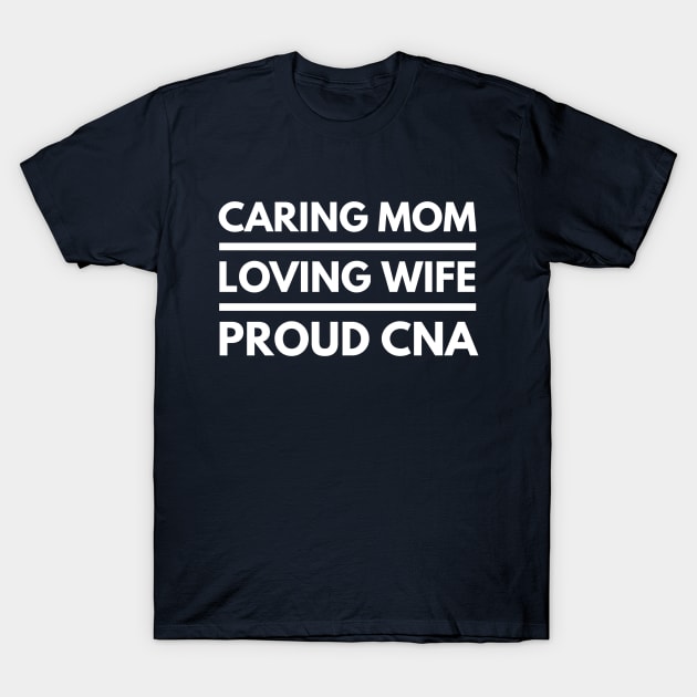 CARING MOTHER LOVING WIFE PROUD CNA NURSE ASSISSTANT T-Shirt by PlexWears